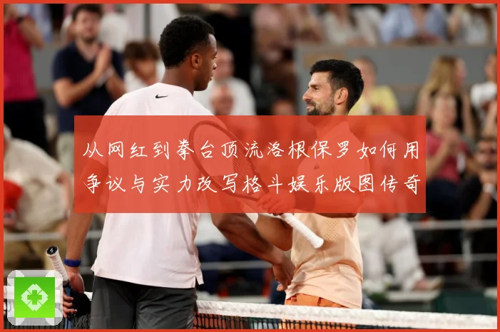 从网红到拳台顶流洛根保罗如何用争议与实力改写格斗娱乐版图传奇成长观察