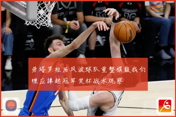 劳塔罗经历风波球队重整旗鼓我们理应捧起冠军奖杯战术观察