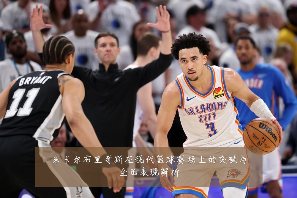 米卡尔布里奇斯在现代篮球赛场上的突破与全面表现解析