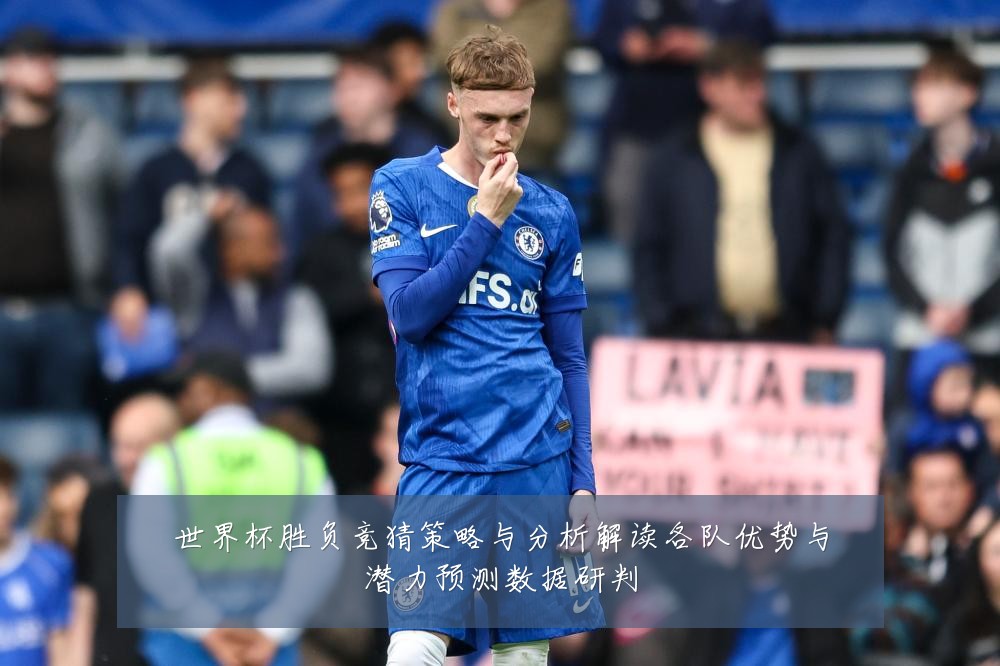 世界杯胜负竞猜策略与分析解读各队优势与潜力预测数据研判