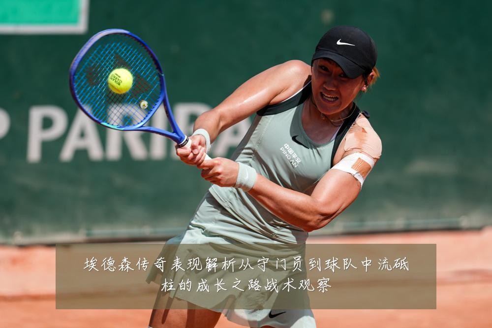 埃德森传奇表现解析从守门员到球队中流砥柱的成长之路战术观察